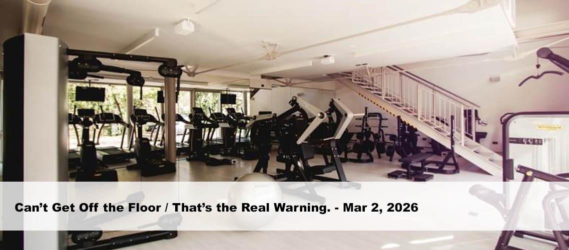 Can’t Get Off the Floor / That’s the Real Warning.
