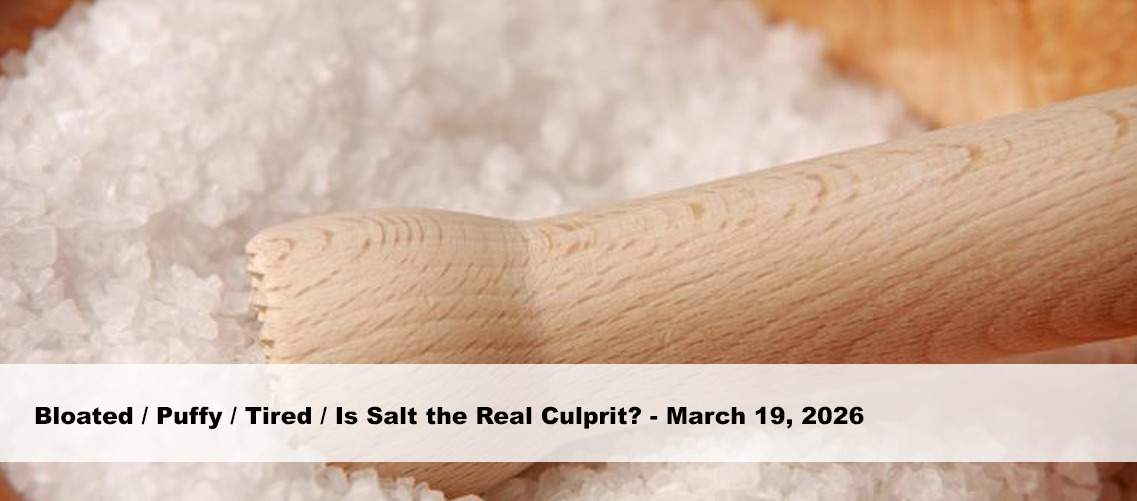 Bloated / Puffy / Tired / Is Salt the Real Culprit?