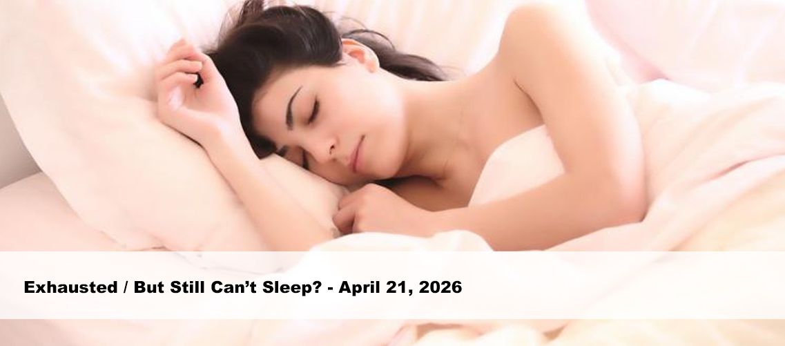 Exhausted / But Still Can’t Sleep?