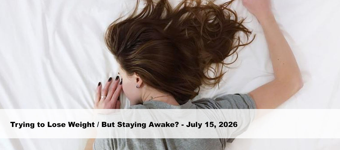 Trying to Lose Weight / But Staying Awake?